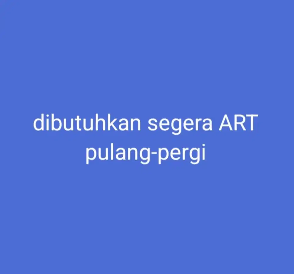 Dibutuhkan Segera ART Pulang-Pergi