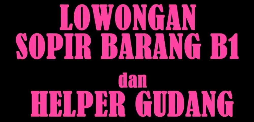 Lowongan Sopir Barang B1 dan Helper