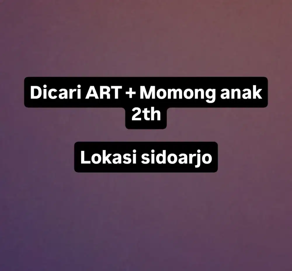 Dicari ART + Momong anak 2th