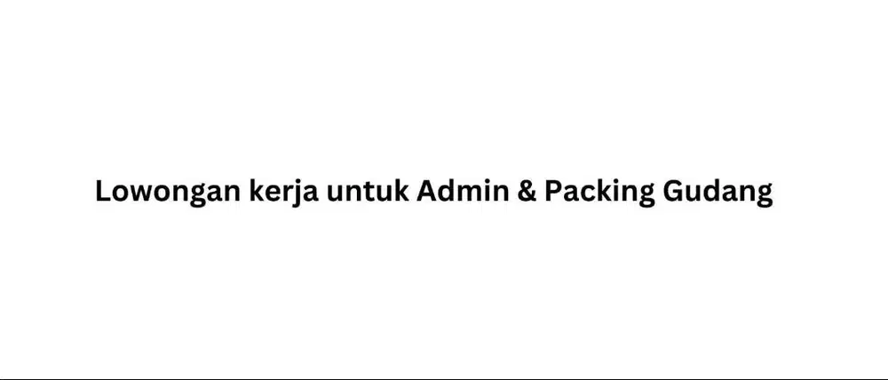 Lowongan kerja untuk Admin & Packing Gudang