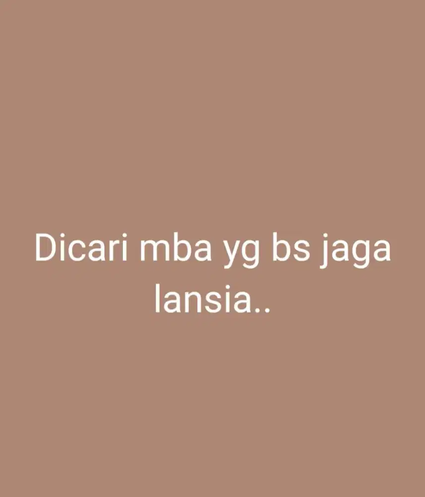 Butuh cepat mba buat jaga lansia.