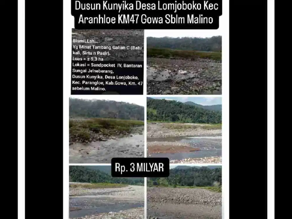 Tambang Galian C
(Batu Kali, Sirtu dan Pasir)
Sungai Jeneberang SandPocket I Bantaran Sungai Jeneberang Dusun Kunyika Desa Lomjoboko Kec Aranhloe KM47 Gowa
Sebelum Malino 
Rp. 3 M