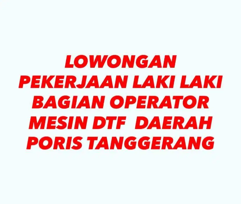 LOWONGAN LAKI LAKI BAGIAN OPERATOR MESIN DTF DAERAH PORIS TANGGERANG