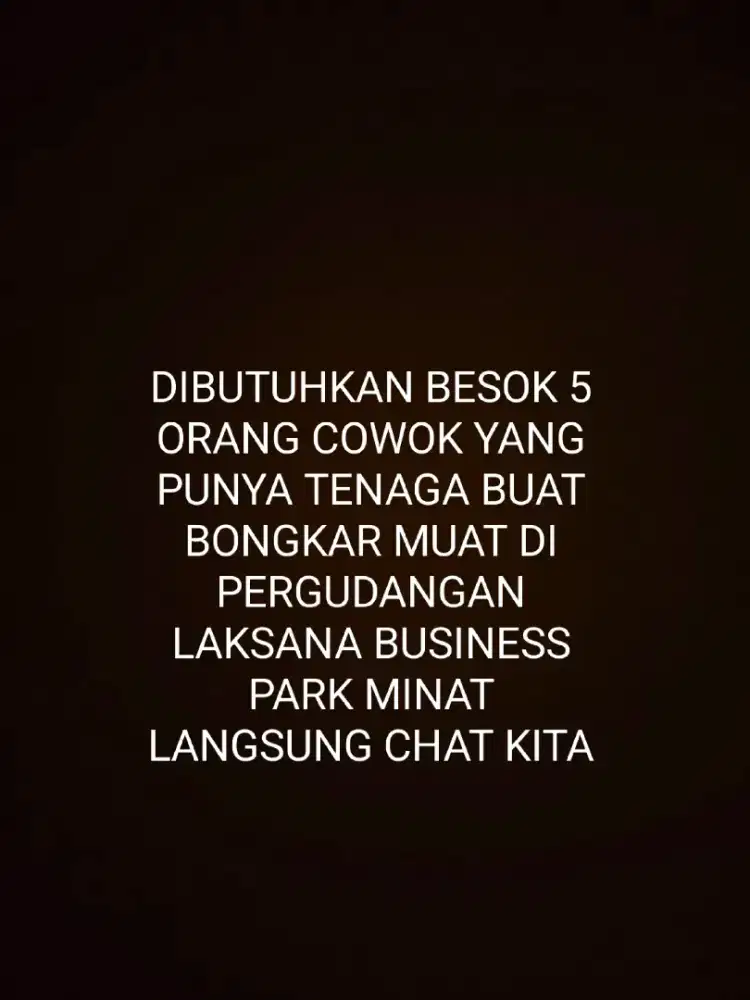 DIBUTUHKAN 5 ORANG COWOK YANG PUNYA TENAGA BUAT BONGKAR MUAT