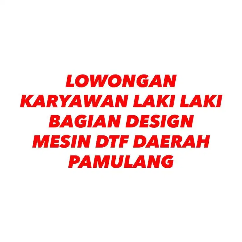 LOWONGAN KARYAWAN LAKI LAKI BAGIAN DESIGN OPERATOR MESIN DTF PAMULANG