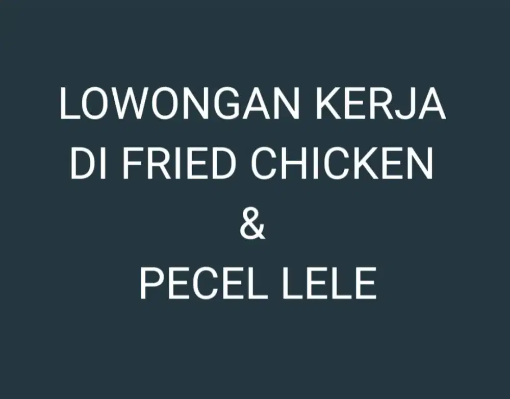 LOWONGAN KERJA UNTUK FRIED CHICKEN DAN PECEL LELE