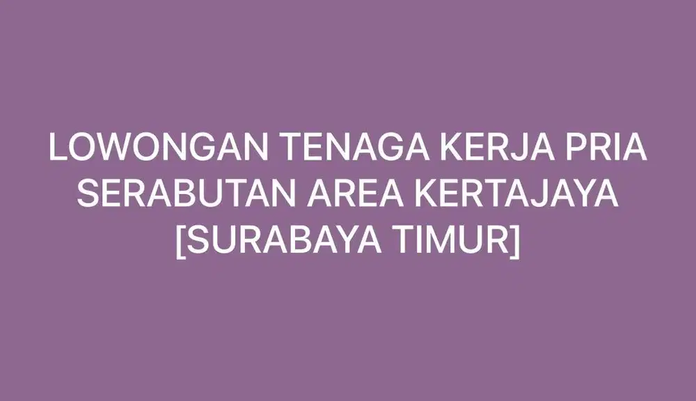 DICARI TENAGA KERJA PRIA Serabutan Domisili Surabaya Timur.