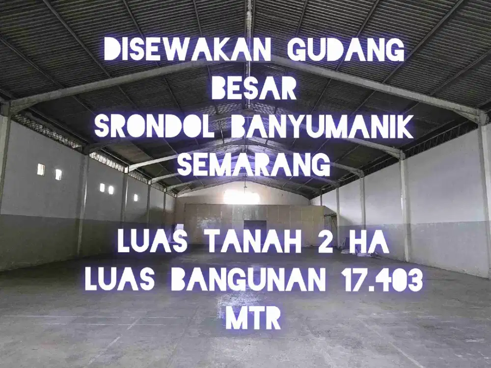 Disewakan Gudang Besar Zona Industri 20.000 mtr 2 Ha Srondol Banyumanik Semarang