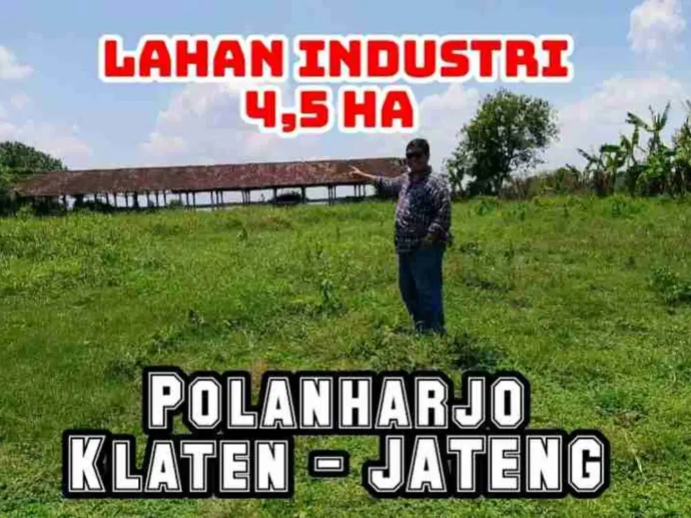 DIJUAL TANAH INDUSTRI 4,5 - 5,1HA, POLANHARJO KLATEN, JATENG