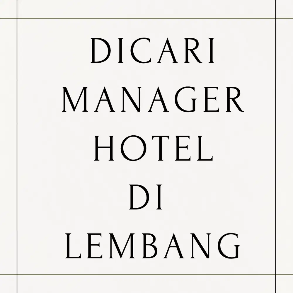 DICARI MANAGER HOTEL DI LEMBANG