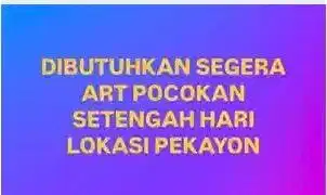 Butuh secepatnya untuk besok, art pocokan setengah hari, lokasi pekayo