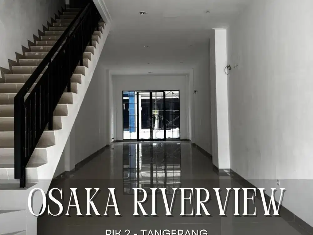 DIJUAL/DISEWA CEPAT RUKO LOKASI SANGAT STRATEGIS DI OSAKA RIVERVIEW PIK 2 TANGERANG