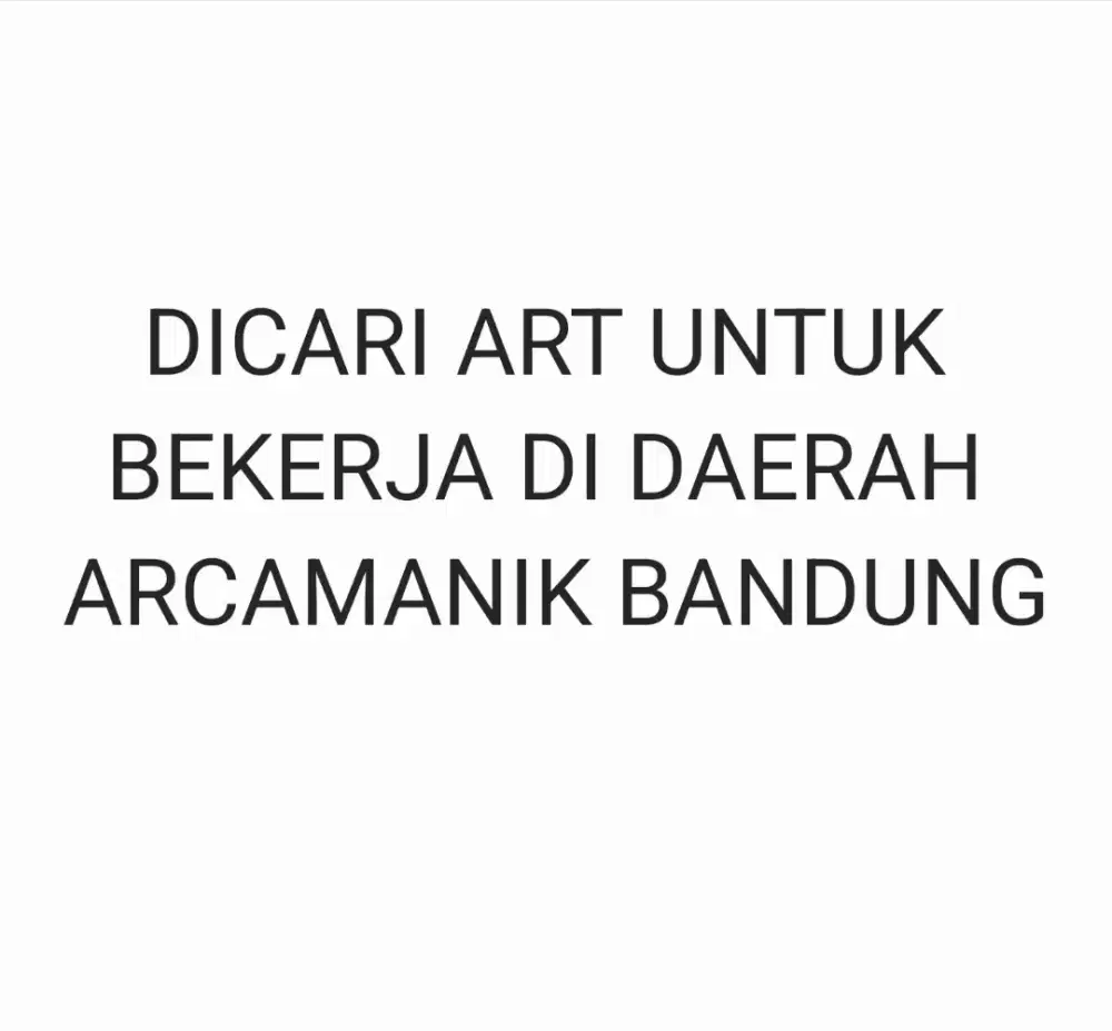 Dicari ART untuk bekerja di daerah Arcamanik Kota Bandung