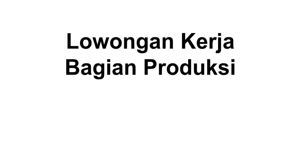 LOWONGAN KERJA BAGIAN PRODUKSI