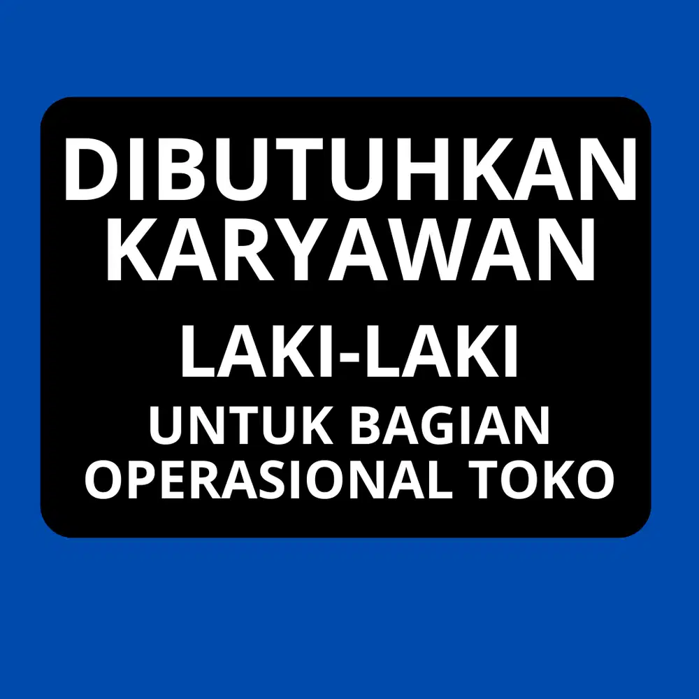 Dibutuhkan 4 orang Karyawan Laki-Laki Untuk Bekerja Di Toko