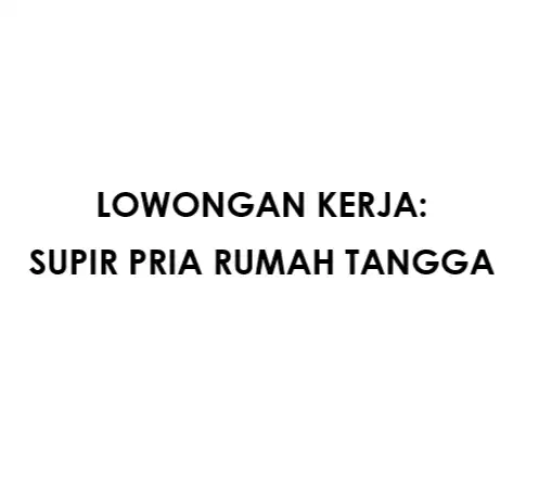 LOWONGAN KERJA SUPIR PRIA (Baca Deskripsi sampai selesai)