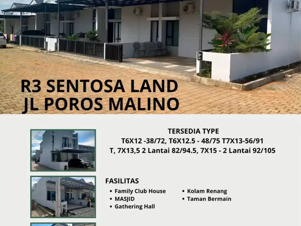 R3 Sentosa Jl Malino T6X12 -38/72 Rp. 535 JT T6X12.5 - 48/75 Rp. 660 JT T7X13-56/91 Rp. 785 JT 7X13,5 2 Lantai 82/94.5 Rp 1.035 M 7X15 - 2 Lantai 92/1