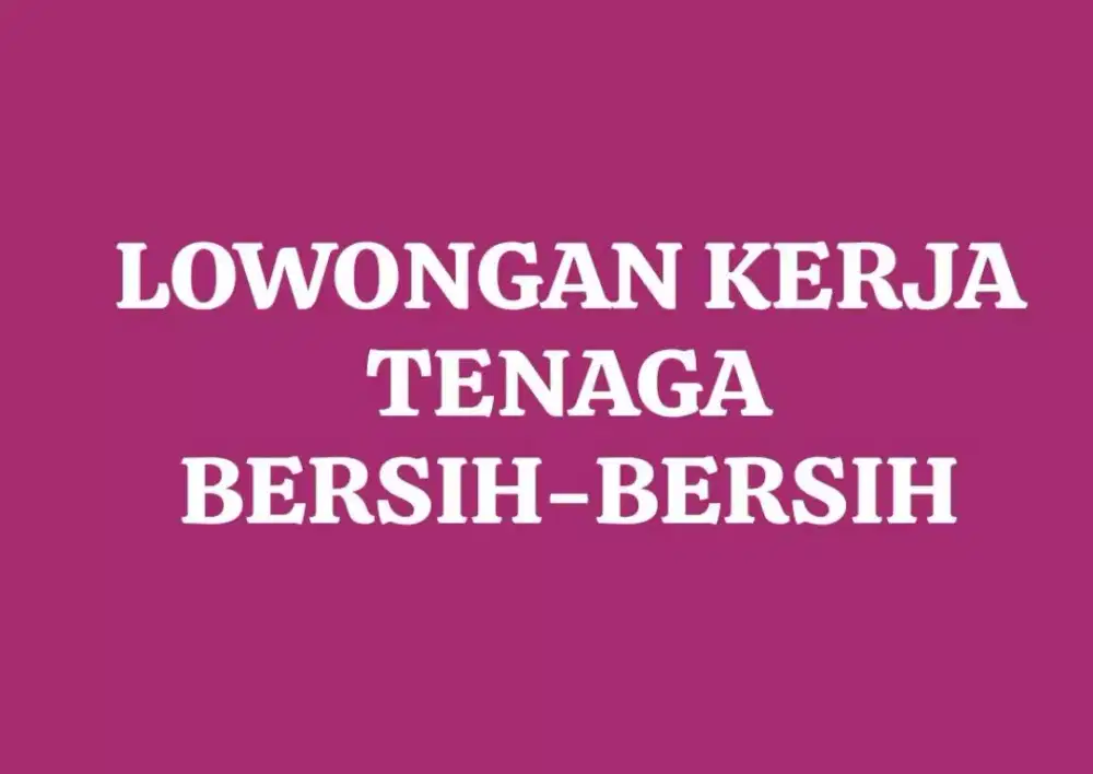 LOWONGAN KERJA - TENAGA BERSIH BERSIH