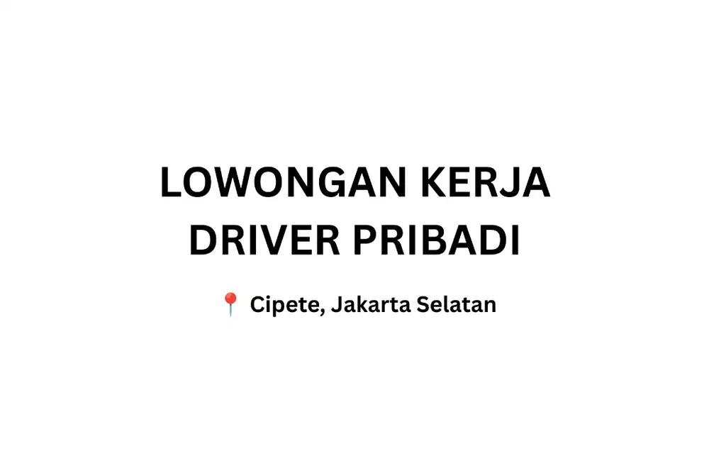 Dibutuhkan Supir Pribadi – Cipete, Jakarta Selatan