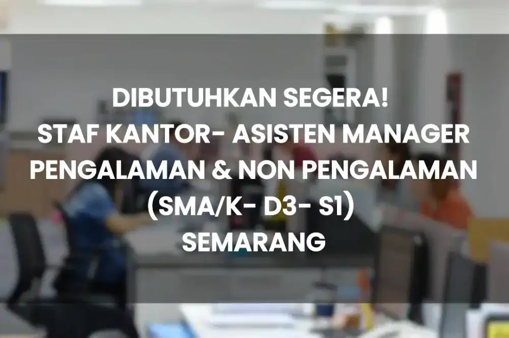 LOKER SEMARANG, PENGALAMAN & NON PENGALAMAN (SMA/K- D3- S1)