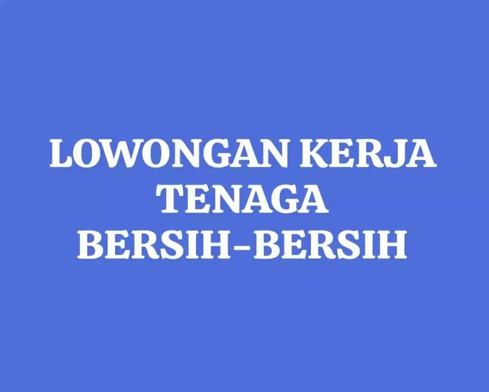 LOWONGAN KERJA TENAGA BERSIH-BERSIH
