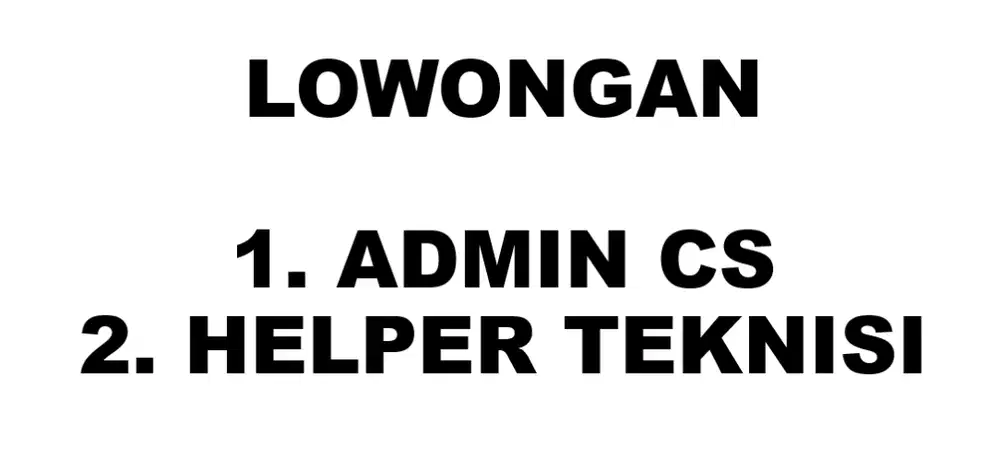 dibutuhkan admin cs 1 orang dan helper teknisi 1 orang