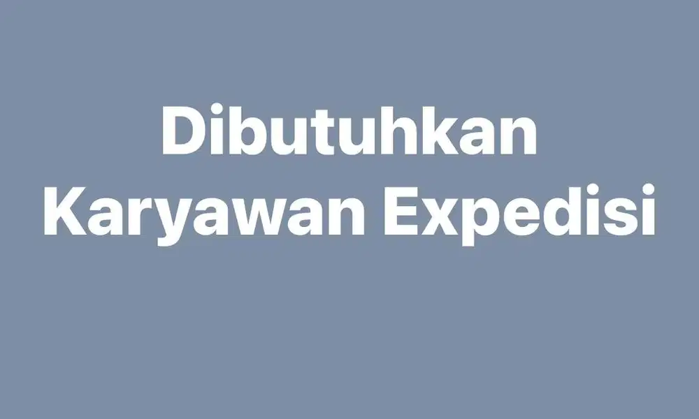 Di butuhkan Karyawan Expedisi