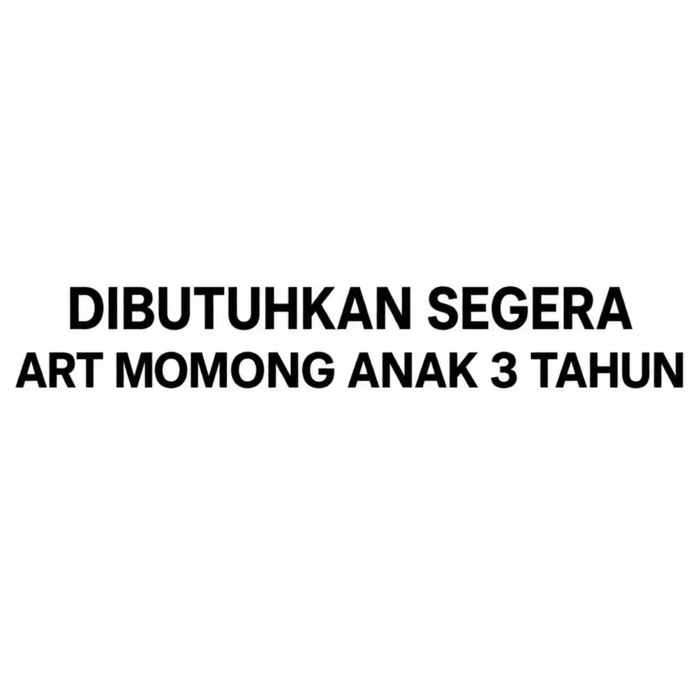 DIBUTUHKAN SEGERA ART MOMONG ANAK 3 TAHUN