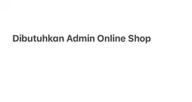 Dibutuhkan Admin Online Shop