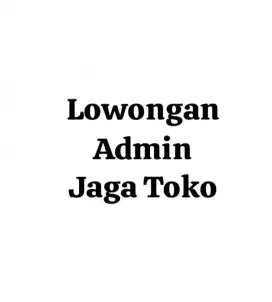 Lowongan Admin Jaga Toko Bangunan (Bekasi Utara)