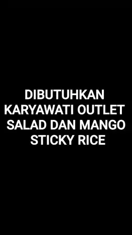 DIBUTUHKAN KARYAWATI OUTLET SALAD DAN MANGIO STICKY RICE