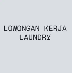 DICARI KARYAWAN DAN KARYAWATI LAUNDRY