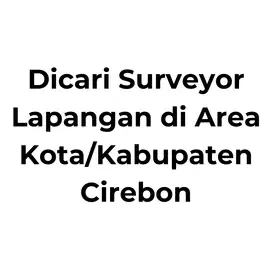 Dicari Surveyor Lapangan di Area Kota/Kabupaten Cirebon