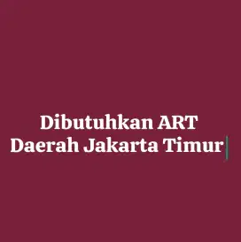 Dicari ART Untuk Daerah Jakarta Timur