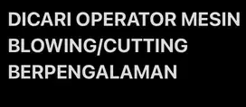 DICARI OPERATOR BLOWING DAN CUTTING PLASTIK BERPENGALAMAN