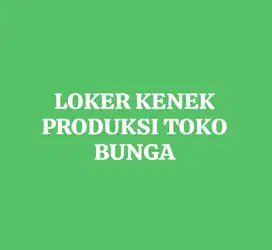 LOWONGAN KENEK PRODUKSI TOKO BUNGA