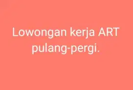 Wajib baca deskripsi. Lowongan sebagai ART pulang-pergi