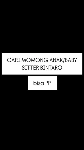 CARI BABY SITTER/MOMONG ANAK BINTARO BISA PP GAJI 1,8 - 2JT