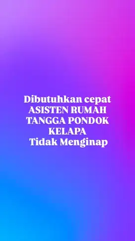 DIBUTUHKAN CEPAT ASISTEN RUMAH TANGGA PONDOK KELAPA TIDAK MENGINAP