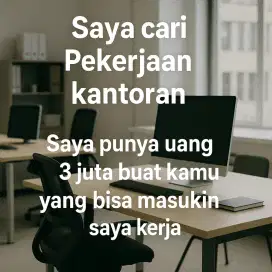 Saya cari Pekerjaan kantoran saya punya uang 3 juta buat kamu