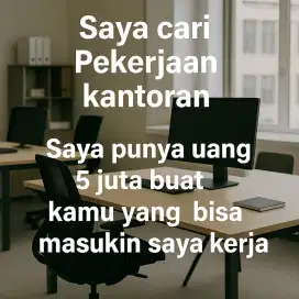 saya punya uang 5 juta buat kamu yang bisa masukin saya kerja