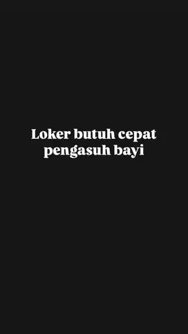 dibutuhkan segera pengasuh anak / baby sitter