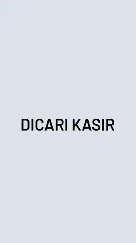 DICARI KASIR GROSIR TAPOS DEPOK