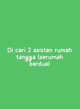 Dicari 2 Asisten Rumah Tangga untuk 1 Rumah