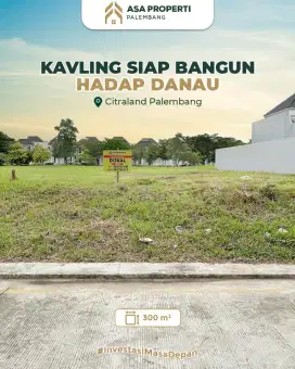 DIJUAL KAVLING SIAP BANGUN DI CITRALAND PALEMBANG, HADAP DANAU