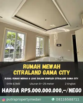 DIJUAL RUMAH MEWAH DALAM KOMPLEK EKSKLUSIF CITRALAND GAMA CITY