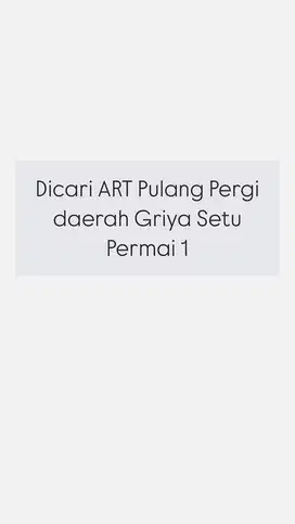 Dicari ART Pulang Pergi daerah Griya Setu Permai