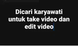 DICARI KARYAWATI UNTUK TAKE VIDEO & EDIT