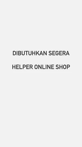 HELPER ONLINE SHOP DIBUTUHKAN SEGERA