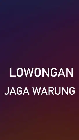 LOWONGAN KERJA / jaga warung dan kontrakan / dicari perkerja